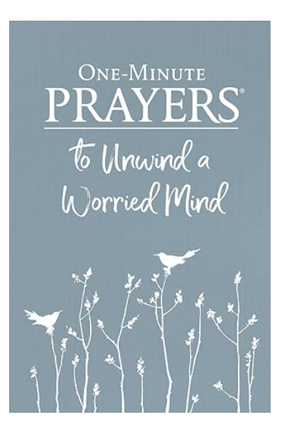 ONE-MINUTE PRAYERS TO UNWIND A WORRIED MIND